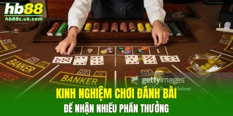 Kinh nghiệm chơi đánh bài để nhận nhiều phần thưởng
