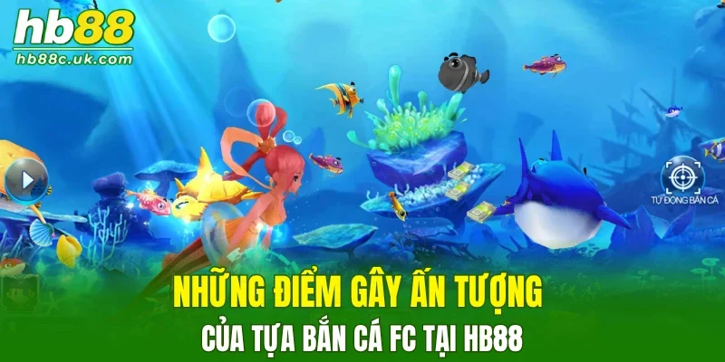 Những điểm gây ấn tượng của tựa bắn cá FC tại HB88