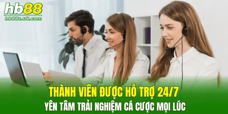 Thành viên được hỗ trợ 24/7 yên tâm trải nghiệm cá cược mọi lúc